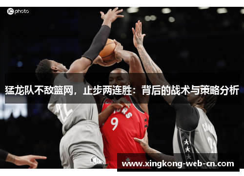 猛龙队不敌篮网,止步两连胜:背后的战术与策略分析